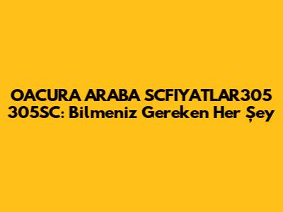 OACURA ARABA SCFIYATLAR305 305SC: Bilmeniz Gereken Her Şey