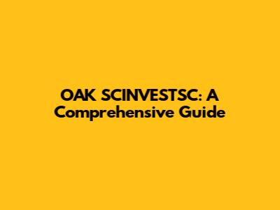 OAK SCINVESTSC: A Comprehensive Guide