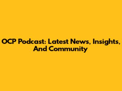 OCP Podcast: Latest News, Insights, And Community