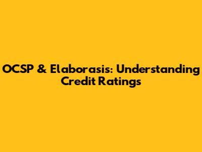 OCSP & Elaborasis: Understanding Credit Ratings