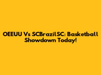 OEEUU Vs SCBrazilSC: Basketball Showdown Today!