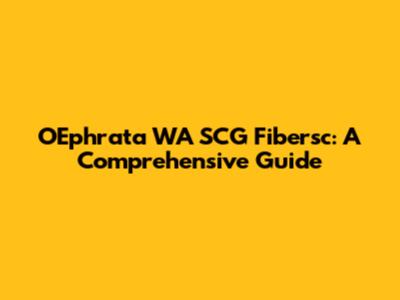 OEphrata WA SCG Fibersc: A Comprehensive Guide