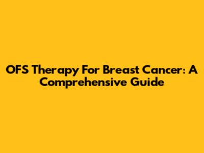OFS Therapy For Breast Cancer: A Comprehensive Guide