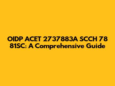 OIDP ACET 2737883A SCCH 78 81SC: A Comprehensive Guide