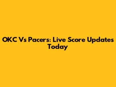 OKC Vs Pacers: Live Score Updates Today