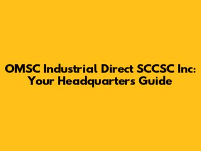 OMSC Industrial Direct SCCSC Inc: Your Headquarters Guide