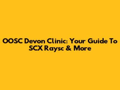 OOSC Devon Clinic: Your Guide To SCX Raysc & More