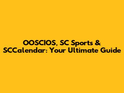 OOSCIOS, SC Sports & SCCalendar: Your Ultimate Guide