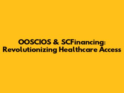 OOSCIOS & SCFinancing: Revolutionizing Healthcare Access