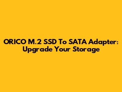 ORICO M.2 SSD To SATA Adapter: Upgrade Your Storage