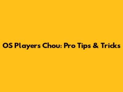 OS Players Chou: Pro Tips & Tricks