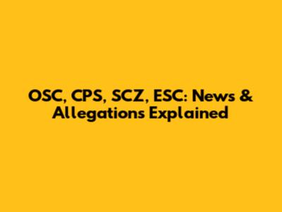 OSC, CPS, SCZ, ESC: News & Allegations Explained