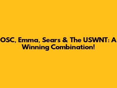 OSC, Emma, Sears & The USWNT: A Winning Combination!