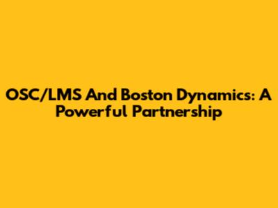 OSC/LMS And Boston Dynamics: A Powerful Partnership