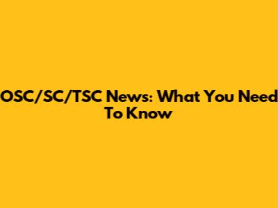 OSC/SC/TSC News: What You Need To Know