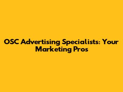 OSC Advertising Specialists: Your Marketing Pros
