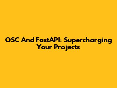 OSC And FastAPI: Supercharging Your Projects