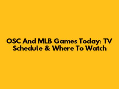 OSC And MLB Games Today: TV Schedule & Where To Watch