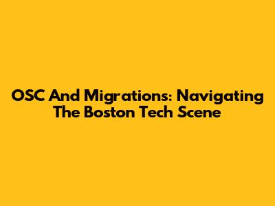 OSC And Migrations: Navigating The Boston Tech Scene