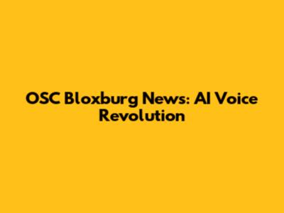 OSC Bloxburg News: AI Voice Revolution