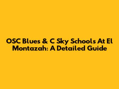 OSC Blues & C Sky Schools At El Montazah: A Detailed Guide