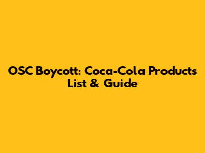 OSC Boycott: Coca-Cola Products List & Guide
