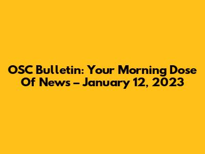 OSC Bulletin: Your Morning Dose Of News – January 12, 2023