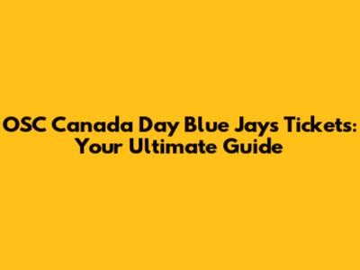 OSC Canada Day Blue Jays Tickets: Your Ultimate Guide