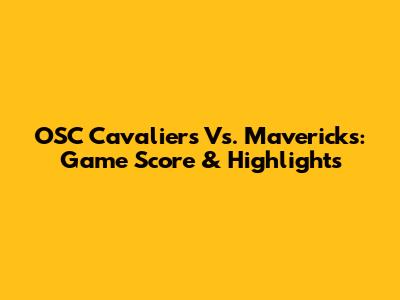 OSC Cavaliers Vs. Mavericks: Game Score & Highlights