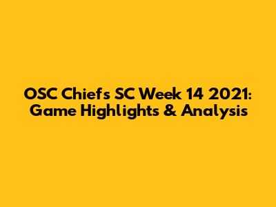 OSC Chiefs SC Week 14 2021: Game Highlights & Analysis
