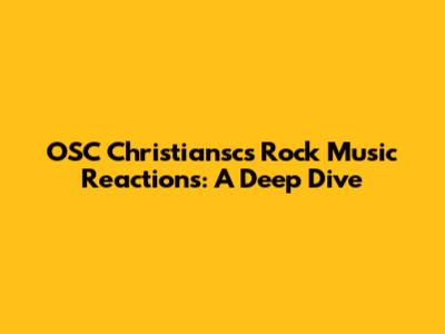 OSC Christiansc's Rock Music Reactions: A Deep Dive