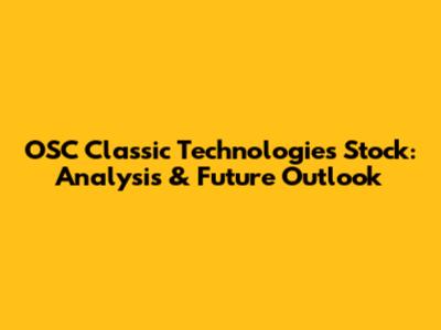 OSC Classic Technologies Stock: Analysis & Future Outlook