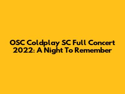 OSC Coldplay SC Full Concert 2022: A Night To Remember