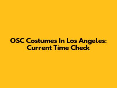 OSC Costumes In Los Angeles: Current Time Check