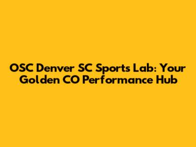 OSC Denver SC Sports Lab: Your Golden CO Performance Hub