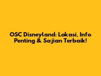 OSC Disneyland: Lokasi, Info Penting & Sajian Terbaik!