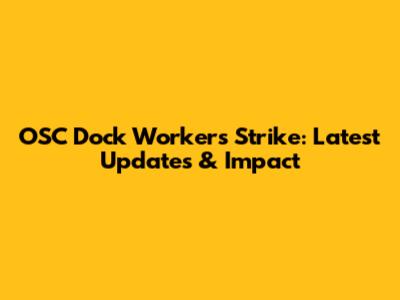 OSC Dock Workers Strike: Latest Updates & Impact
