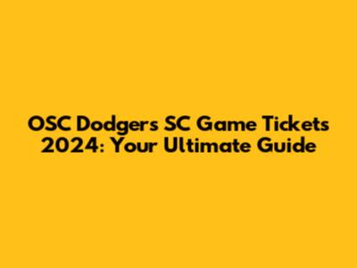 OSC Dodgers SC Game Tickets 2024: Your Ultimate Guide