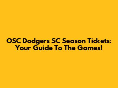 OSC Dodgers SC Season Tickets: Your Guide To The Games!