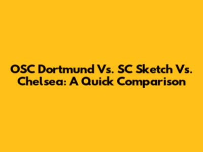 OSC Dortmund Vs. SC Sketch Vs. Chelsea: A Quick Comparison