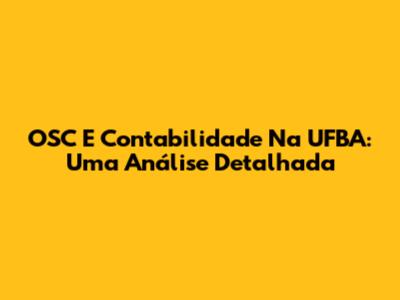 OSC E Contabilidade Na UFBA: Uma Análise Detalhada
