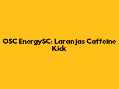 OSC EnergySC: Laranja's Caffeine Kick
