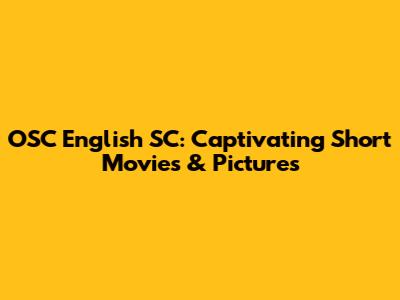 OSC English SC: Captivating Short Movies & Pictures