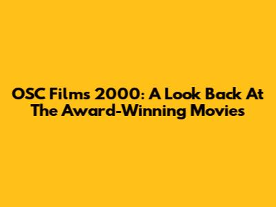 OSC Films 2000: A Look Back At The Award-Winning Movies