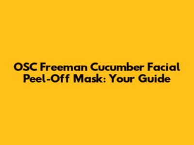 OSC Freeman Cucumber Facial Peel-Off Mask: Your Guide