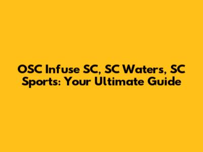 OSC Infuse SC, SC Waters, SC Sports: Your Ultimate Guide