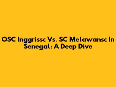 OSC Inggrissc Vs. SC Melawansc In Senegal: A Deep Dive