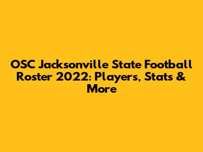 OSC Jacksonville State Football Roster 2022: Players, Stats & More