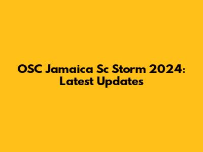 OSC Jamaica Sc Storm 2024: Latest Updates