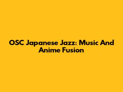OSC Japanese Jazz: Music And Anime Fusion